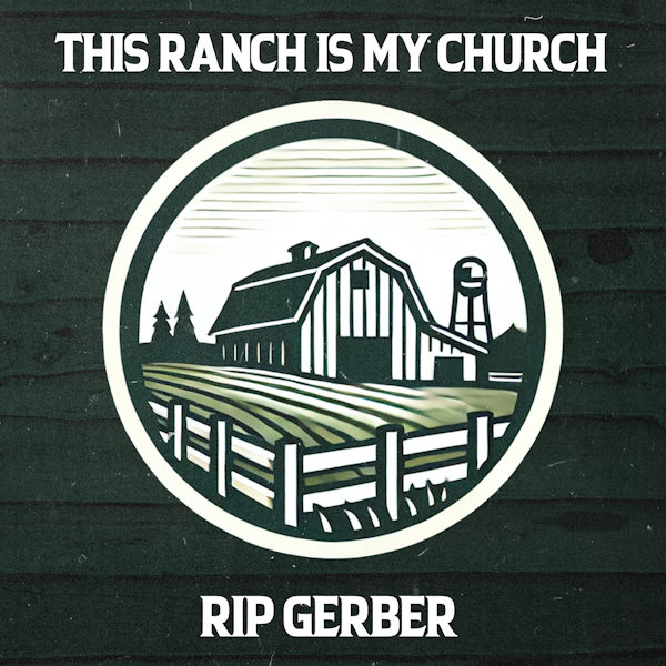 Rip Gerber this ranch is my church